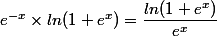 e^{-x} \times ln(1+e^{x}) = \dfrac{ln(1+e^{x})}{e^{x}}